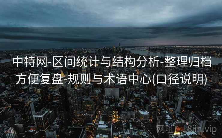 中特网-区间统计与结构分析-整理归档方便复盘-规则与术语中心(口径说明)