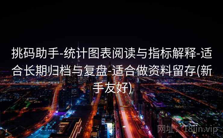 挑码助手-统计图表阅读与指标解释-适合长期归档与复盘-适合做资料留存(新手友好)